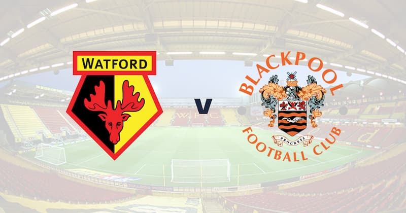 Soi kèo Watford vs Blackpool - Giải Hạng Nhất Anh